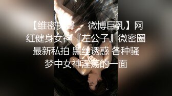 【维密美臀❤️微博巨乳】网红健身女神『左公子』微密圈 最新私拍 黑丝诱惑 各种骚 梦中女神淫荡的一面