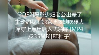 [2DF2]隔壁少妇老公出差了主动约我上她家调教她吹硬大屌穿上黑丝后入式啪啪 [MP4/235MB][BT种子]