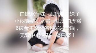 ⭐白嫩JK学妹⭐乖巧萝莉妹子小闷骚型，水嫩一线天白虎嫩B被金主爸爸各种啪啪蹂躏，无套中出内射一逼白浆！