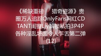 《稀缺重磅㊙️猎奇资源》贵圈万人追踪OnlyFans网红CDTANT闺蜜Ljy解锁私拍3P4P各种淫乱场面令人乍舌第二弹 (12)