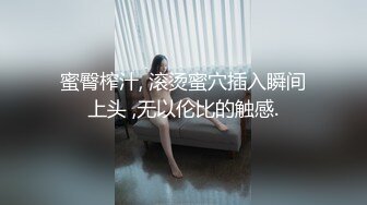 蜜臀榨汁, 滚烫蜜穴插入瞬间上头 ,无以伦比的触感.