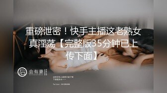 重磅泄密！快手主播这老熟女真淫荡【完整版35分钟已上传下面】