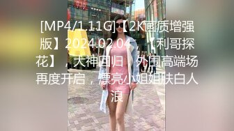 [MP4/1.11G]【2K画质增强版】2024.02.04，【利哥探花】，大神回归，外围高端场再度开启，漂亮小姐姐肤白人浪