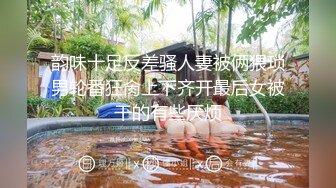 韵味十足反差骚人妻被俩猥琐男轮番狂肏上下齐开最后女被干的有些厌烦