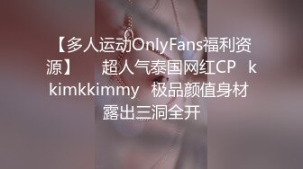 【多人运动OnlyFans福利资源】▶▶超人气泰国网红CP⭐kkimkkimmy⭐极品颜值身材 露出三洞全开