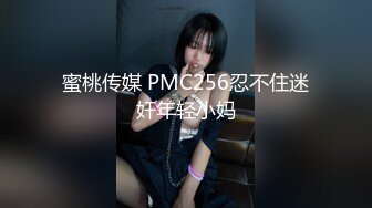 蜜桃传媒 PMC256忍不住迷奸年轻小妈