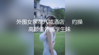 外围女探花八戒酒店❤️约操高颜值外围学生妹