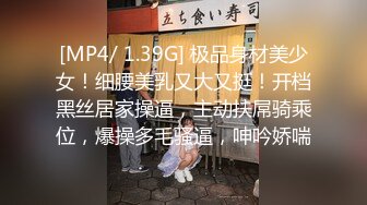 [MP4/ 1.39G] 极品身材美少女！细腰美乳又大又挺！开档黑丝居家操逼，主动扶屌骑乘位，爆操多毛骚逼，呻吟娇喘