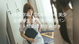 (中文字幕) [DOKS-534] 美少女優等生 放課後変態黒パンスト倶楽部 弥生みづき