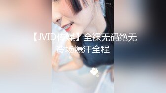 【JVID传媒】全裸无码绝无冷场爆汗全程