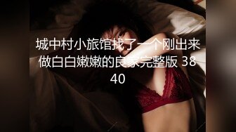 城中村小旅馆找了一个刚出来做白白嫩嫩的良家完整版 3840