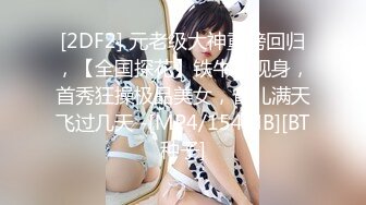 [2DF2] 元老级大神重磅回归，【全国探花】铁牛再现身，首秀狂操极品美女，雀儿满天飞过几天 -[MP4/154MB][BT种子]