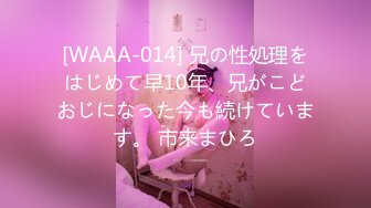 [WAAA-014] 兄の性処理をはじめて早10年、兄がこどおじになった今も続けています。 市来まひろ