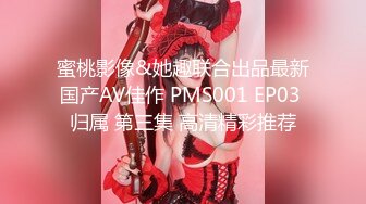 蜜桃影像&她趣联合出品最新国产AV佳作 PMS001 EP03 归属 第三集 高清精彩推荐