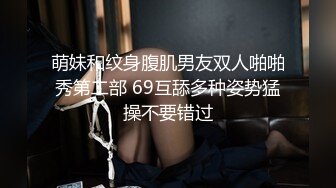 萌妹和纹身腹肌男友双人啪啪秀第二部 69互舔多种姿势猛操不要错过