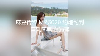 麻豆传媒 MPG020 约炮约到巨乳同事 白沛瑶