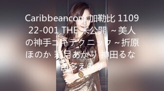 Caribbeancom 加勒比 110922-001 THE 未公開 ～美人の神手コキテクニック～折原ほのか 彩月あかり 神田るな 百多えみり