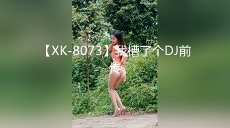 【XK-8073】我槽了个DJ前传