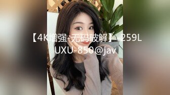 【4K增强-无码破解】-259LUXU-850@jav