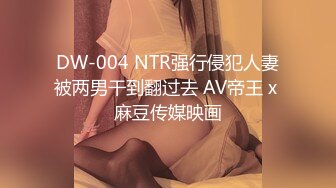 DW-004 NTR强行侵犯人妻被两男干到翻过去 AV帝王 x 麻豆传媒映画