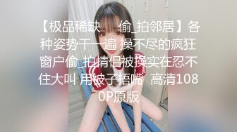 【极品稀缺❤️偷_拍邻居】各种姿势干一遍 操不尽的疯狂窗户偷_拍情侣被操实在忍不住大叫 用被子捂嘴  高清1080P原版