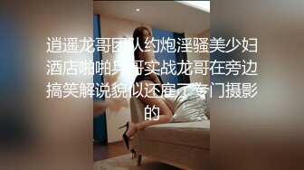 逍遥龙哥团队约炮淫骚美少妇酒店啪啪兵哥实战龙哥在旁边搞笑解说貌似还雇了专门摄影的