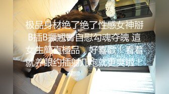 极品身材绝了绝了性感女神掰B插B撅翘臀自慰勾魂夺魄 這女生簡直極品，好喜歡！看着就养眼约插射几炮就更爽啦！