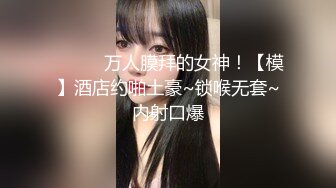 ❤️❤️万人膜拜的女神！【模】酒店约啪土豪~锁喉无套~内射口爆