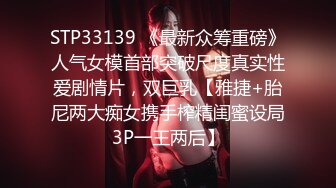 STP33139 《最新众筹重磅》人气女模首部突破尺度真实性爱剧情片，双巨乳【雅捷+胎尼两大痴女携手榨精闺蜜设局3P一王两后】