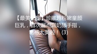 【最美二狗】珍藏超粉嫩童颜巨乳，首次漏点漏奶舔手指，诱惑太美啦！ (3)