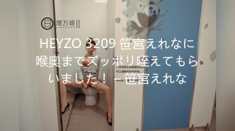 HEYZO 3209 笹宮えれなに喉奥までズッポリ咥えてもらいました！ – 笹宮えれな