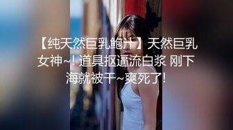 【纯天然巨乳鲍汁】天然巨乳女神~! 道具抠逼流白浆 刚下海就被干~爽死了!