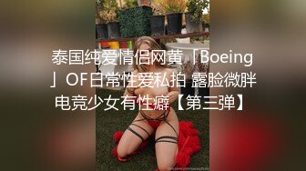 泰国纯爱情侣网黄「Boeing」OF日常性爱私拍 露脸微胖电竞少女有性癖【第三弹】