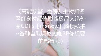 《高能预警✅重磅》推特知名网红身材颜值巅峰极品人造外围CDTS【manow】解锁私拍~各种自慰调教啪啪3P你想要的都有 (3)