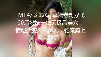 [MP4/ 3.12G] 幸福老哥双飞00后嫩妹一线天极品美穴，情趣肚兜大白美乳，轮流骑上来抽插