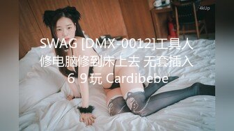 SWAG [DMX-0012]工具人修电脑修到床上去 无套插入６９玩 Cardibebe