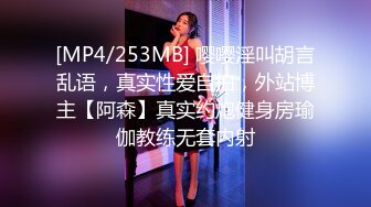 [MP4/253MB] 嘤嘤淫叫胡言乱语，真实性爱自拍，外站博主【阿森】真实约炮健身房瑜伽教练无套内射