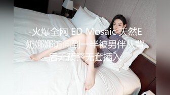 -火爆全网 ED Mosaic 天然E奶娜娜访问到一半被男伴从背后无预警无套插入