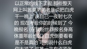 坏消息今天更新晚了点 好消息就是明天例假就走完啦 可以正常约线下了呢 那些整天网上叫嚣臭弟弟老是说把白虎干一晚上 说自己一夜射七次的 现在考验你的时候到了 今晚报名 (在我粉丝群报名身高体重年龄地区) 白虎倒要看看是不是真的 可别说什么白虎你太紧了 这第一次有点紧张再来一次会比较好