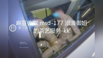 麻豆传媒 msd-177 湿滑御姐的茶艺服务-kk