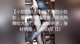 【小甜甜超甜】刚下海的小处女，暑假在学校宿舍，脱光热舞给大哥们看，背影杀手，身材机票，自慰白浆 (1)