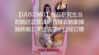 【UUS1980】极品研究生当时她还正在读研直接去她家操她转眼三年过去了，已经订婚了