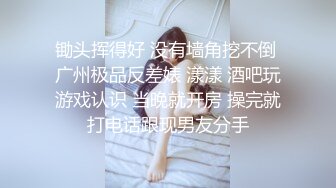 锄头挥得好 没有墙角挖不倒 广州极品反差婊 漾漾 酒吧玩游戏认识 当晚就开房 操完就打电话跟现男友分手