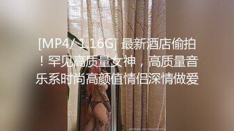 [MP4/ 1.16G] 最新酒店偷拍！罕见高质量女神，高质量音乐系时尚高颜值情侣深情做爱