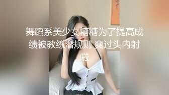 舞蹈系美少女糖糖为了提高成绩被教练潜规则 爽过头内射啦