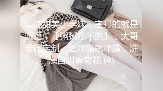 清纯甜美小学妹，主打的就是听话，【粥粥吃不饱】，大哥专属定制，让咋露就咋露，洗澡自慰看菊花 (4)