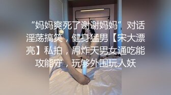 “妈妈爽死了谢谢妈妈”对话淫荡搞笑，健身猛男【宋大漂亮】私拍，屌炸天男女通吃能攻能守，玩够外围玩人妖