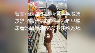 海南小伙華哥廣西邊境縣城嫖妓奶子很漂亮的短髮酒吧坐檯妹看她逼毛濃密忍不住給她舔逼