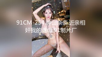 91CM-254.神山奈奈.近亲相奸我的继母.91制片厂