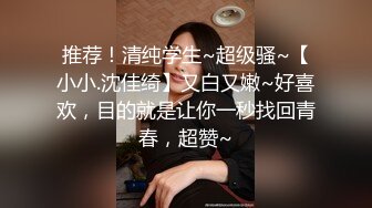 推荐！清纯学生~超级骚~【小小.沈佳绮】又白又嫩~好喜欢，目的就是让你一秒找回青春，超赞~